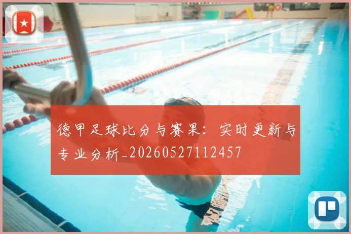 德甲足球比分与赛果:实时更新与专业分析_20260527112457