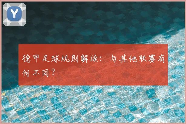 德甲足球规则解读:与其他联赛有何不同?